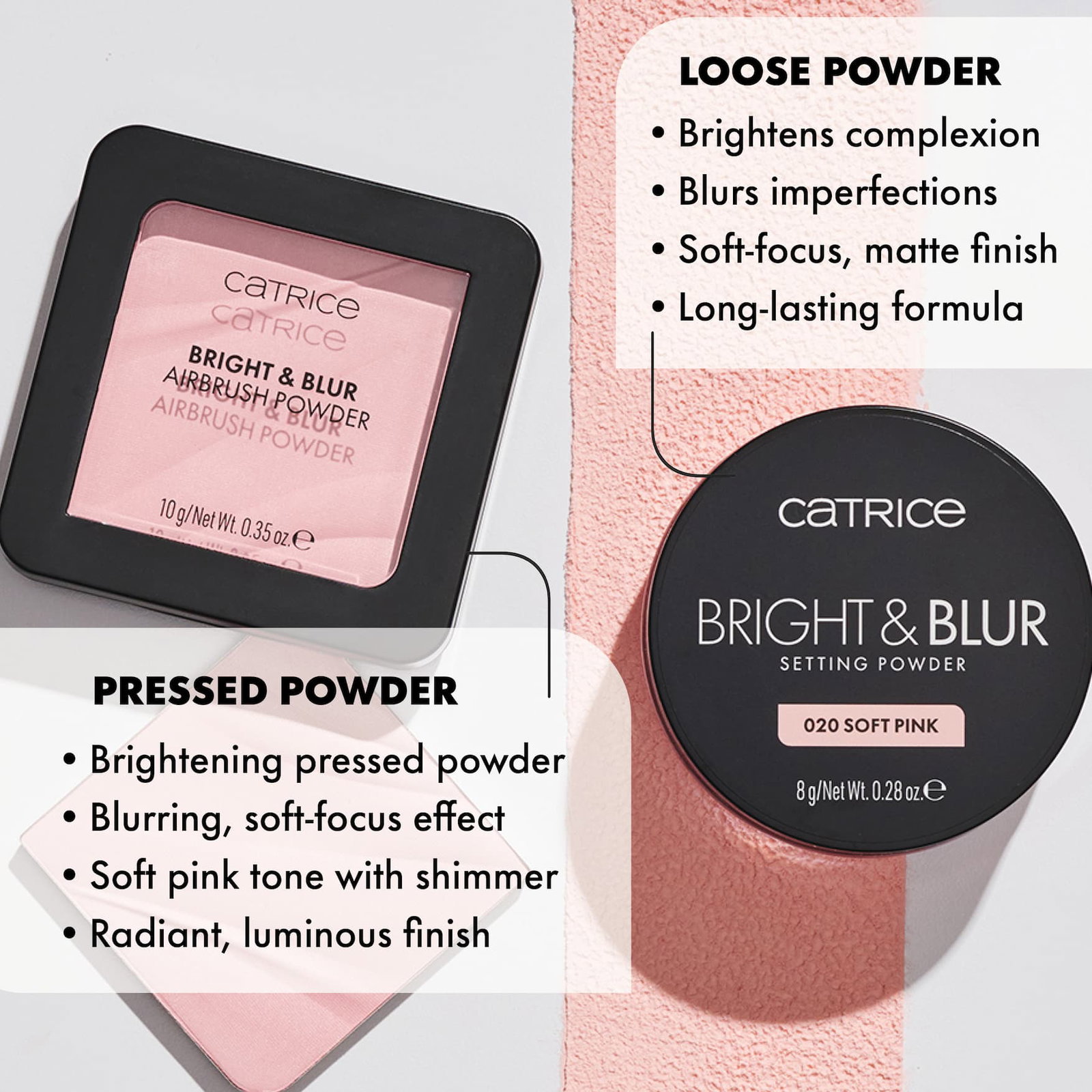 PRESSED POWDER: • Brightening pressed powder • Blurring, soft-focus effect • Soft pink tone with subtle shimmer • Radiant, luminous finish. LOOSE POWDER: • Brightens complexion • Blurs imperfections • Soft-focus, matte finish • Lightweight, long-lasting formula 