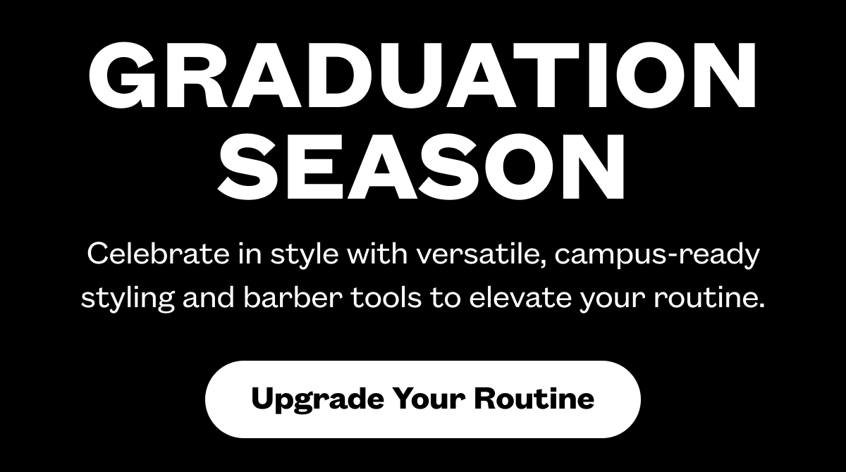 Graduation Season I Celebrate in style with versatile, campus-ready styling and barber tools to elevate your routine. I Upgrade Your Routine 