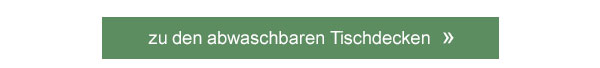 Zu den abwaschbaren Tischdecken! 