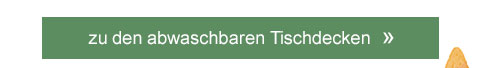 Zu den abwaschbaren Tischdecken! 
