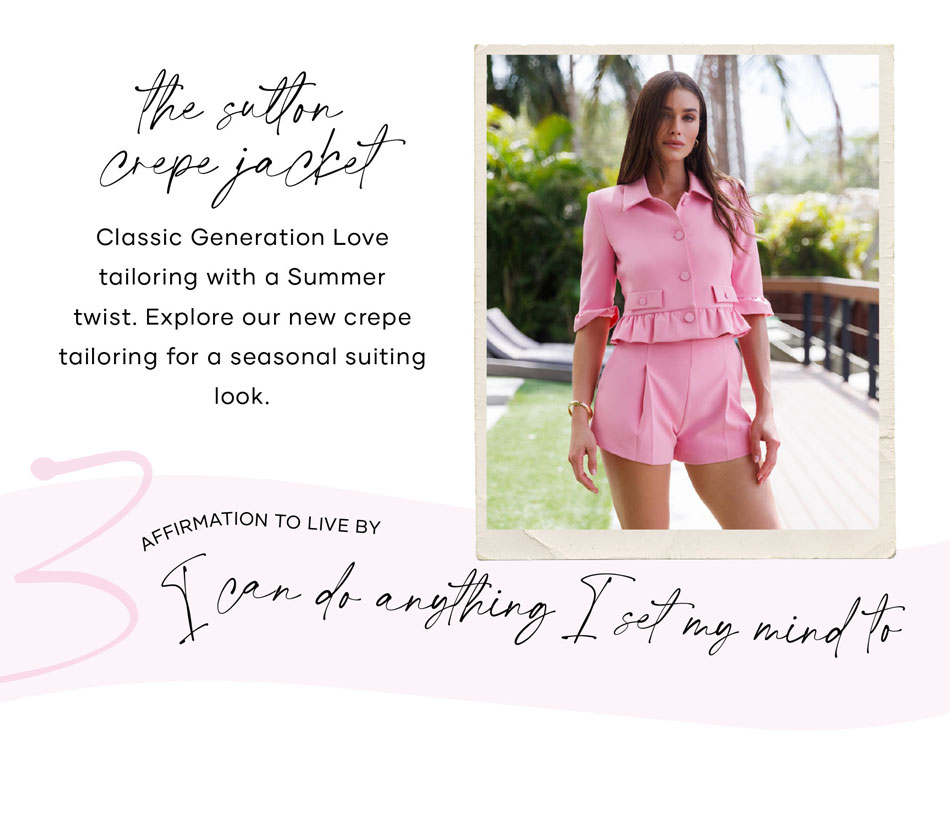 The Sutton Crepe Jacket: Classic Generation Love tailoring with a Summer twist. Explore our new crepe tailoring for a seasonal suiting look. ​  Affirmation to live by: I can do anything I set my mind to​