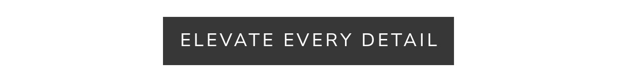 Elevate every detail