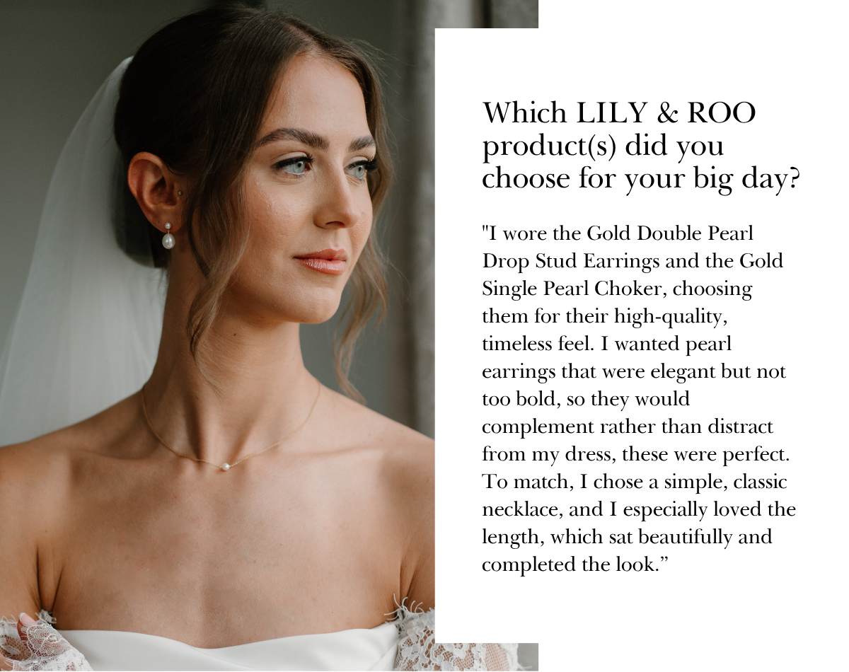 "I wore the Gold Double Pearl Drop Stud Earrings and the Gold Single Pearl Choker, choosing them for their high-quality, timeless feel. I wanted pearl earrings that were elegant but not too bold, so they would complement rather than distract from my dress, these were perfect. To match, I chose a simple, classic necklace, and I especially loved the length, which sat beautifully and completed the look.”