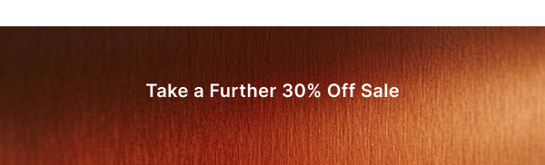 TAKE A FURTHER 30% OFF SALE