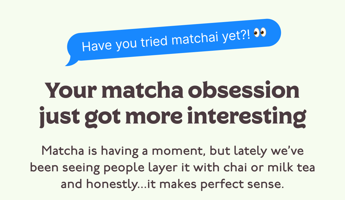 Your matcha obsession just got more interesting. Matcha is having a moment, but lately we’ve been seeing people layer it with chai or milk tea and honestly...it makes perfect sense. 