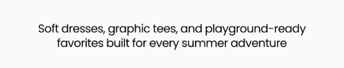 Soft dresses, graphic tees, and playground-ready favorites built for every summer adventure