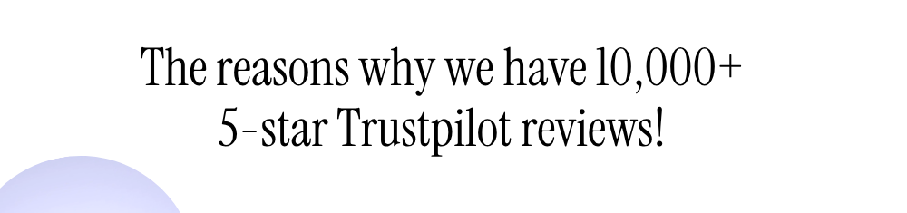 Reasons why we have 10,000+ 5 star trustpilot reviews