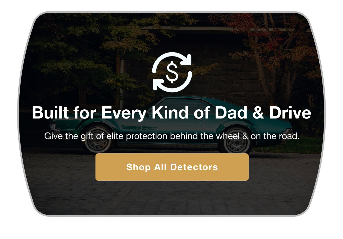 Built for Every Kind of Dad & Drive - [Shop All Detectors] 