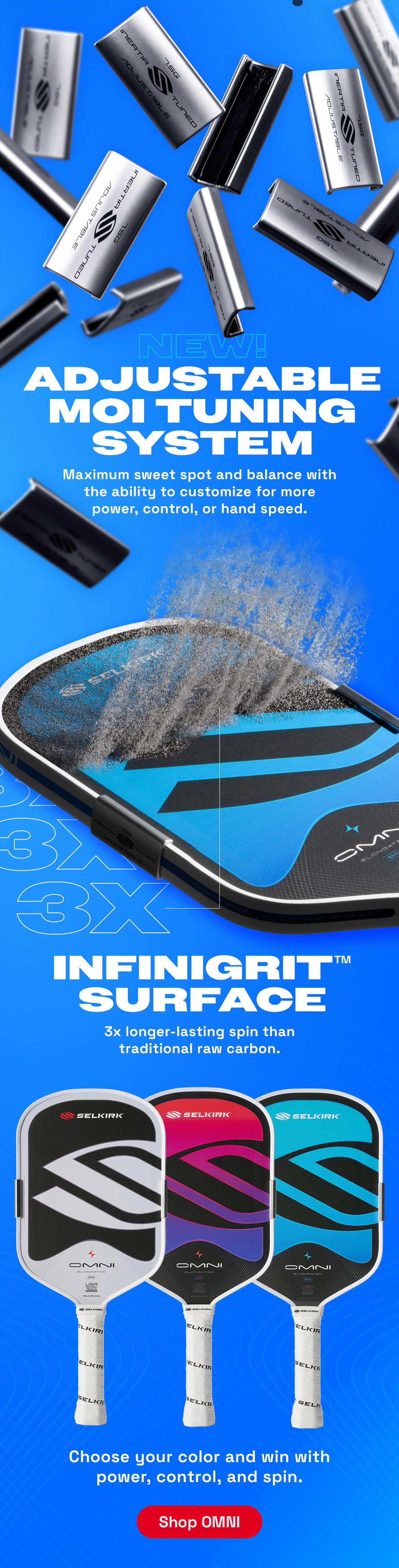 ADJUSTABLE MOI TUNING SYSTEM. Maximum sweet spot and balance with the ability to customize for more power, control, or hand speed.