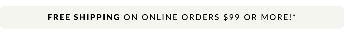 Free Shipping on online order $99 or more!* 