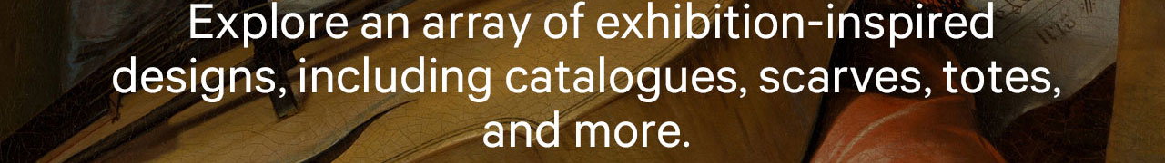Explore an array of exhibition-inspired designs, including catalogues, scarves, totes, and more.