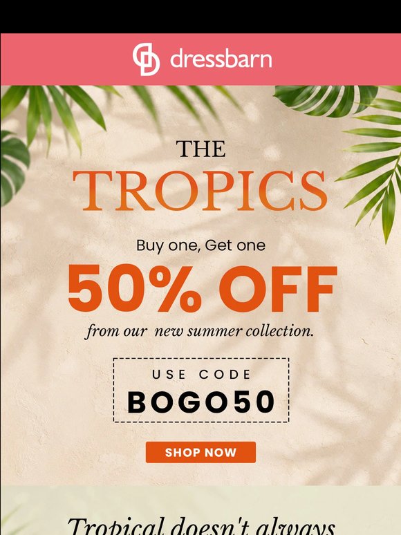 TROPICAL DOESN'T ALWAYS MEAN BRIGHT.