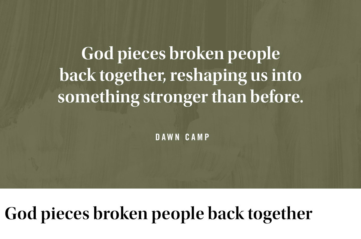 God pieces broken people back together, reshaping us into something stronger than before.
God pieces broken people back together