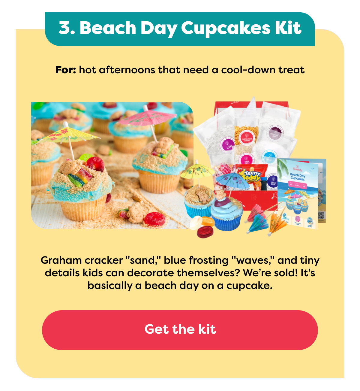For: hot afternoons that need a cool-down treat - Get Beach Day Cupcakes Baking Kit