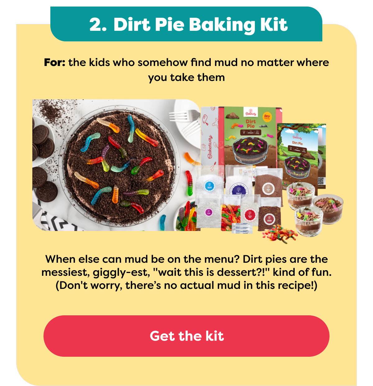 For: the kids who somehow find mud no matter where you take them - Get Dirt Pie Baking Kit