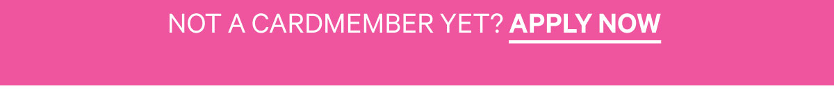 Not a Cardmember Yet? Apply Now