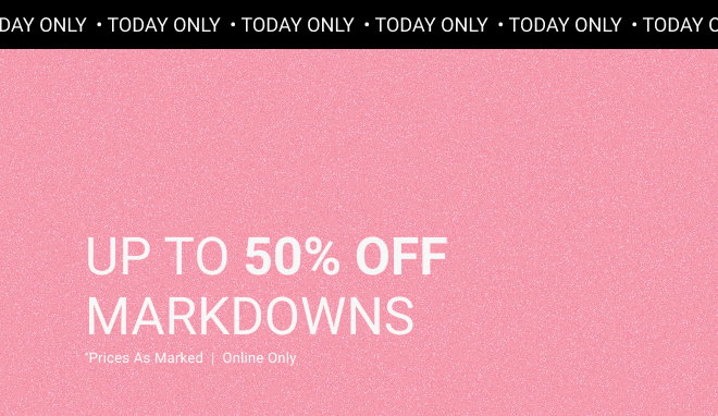 Today Only Up to 50% off markdowns *prices as marked  |  online only