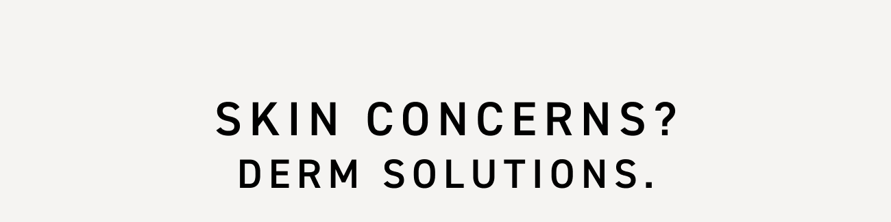 Skin Concerns? Derm Solutions.