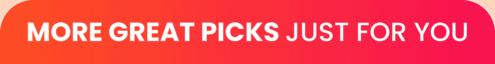 More great picks JUST FOR YOU