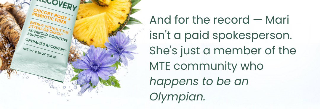 And for the record — Mari isn't a paid spokesperson. She's just a member of the MTE community who happens to be an Olympian.