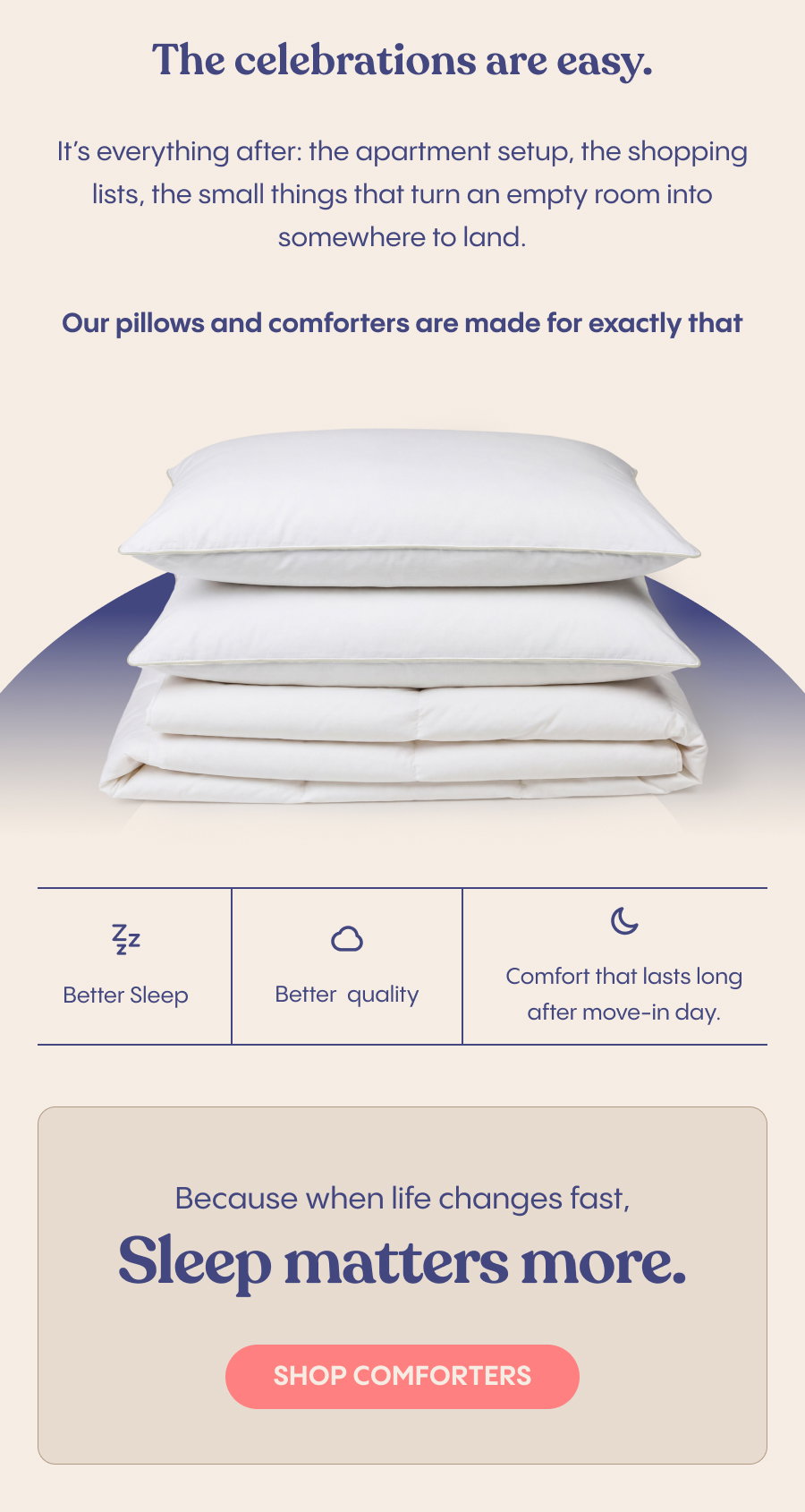 The celebrations are easy. Our pillows and comforters are made for exactly that. Shop Comforters.