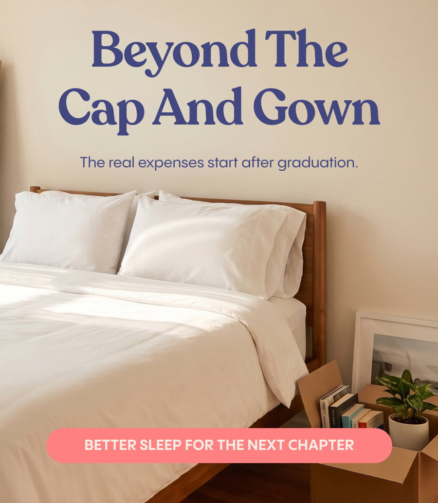 Beyond The Cap And Gown. The real expenses start after graduation. Better Sleep For The Next Chapter