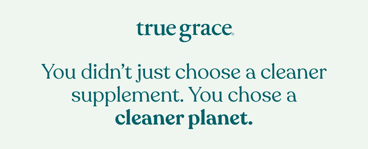 You didn't just choose a cleaner supplement. You chose a cleaner planet.