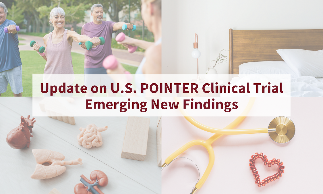 Update on U.S. POINTER Clinical Trial, Emerging New Findings