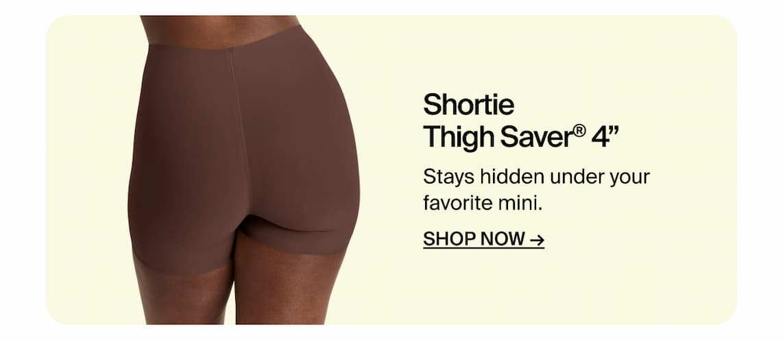Shortie Thigh Saver 4" - Stays hidden under your favorite mini. SHOP NOW