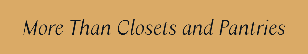 More Than Closets and Pantries