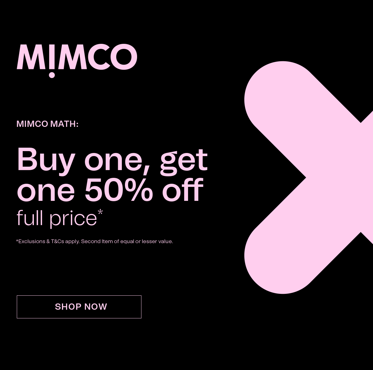 MIMCO | MIMCO MATH | Buy one, get one 50% off full price* | *Exclusions & T&Cs apply. Second Item of equal or lesser value. SHOP NOW