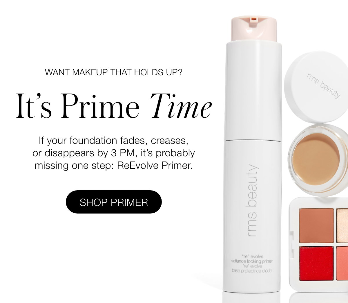 Want Makeup That Holds Up? It's Prime Time: If your foundation fades, creases, or disappears by 3 PM, it’s probably missing one step: ReEvolve Primer.