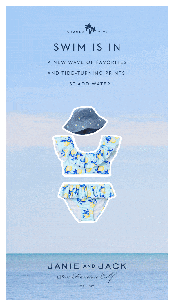 SUMMER 2026 - SWIM IS IN - A NEW WAVE OF FAVORITES AND TIDE-TURNING PRINTS. JUST ADD WATER. - JANIE AND JACK - San Francisco Calif. - EST. 2002