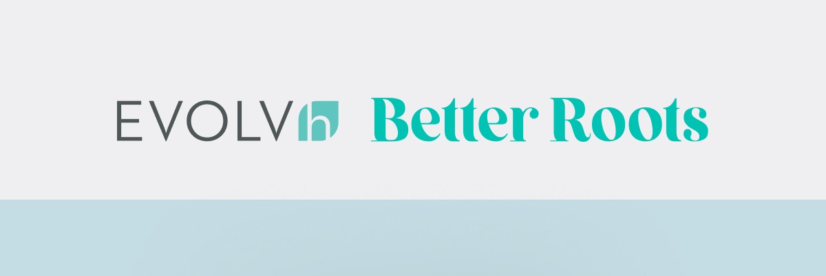 EVOLVh & Better Roots