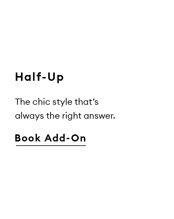 Half-Up. The chic style that’s always the right answer. Book Add-On.