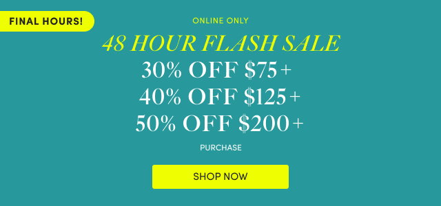 Final Hours! | Online Only | 48 Hour Flash Sale! | 30% Off $75USD+ | 40% Off $125USD+ | 50% Off $200USD+ | Shop Now >