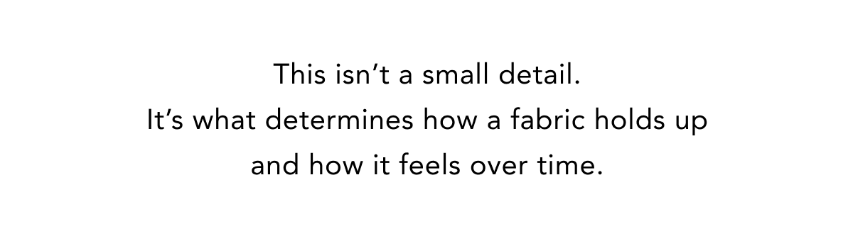 This isn’t a small detail. It’s what determines how a fabric holds up and how it feels over time.