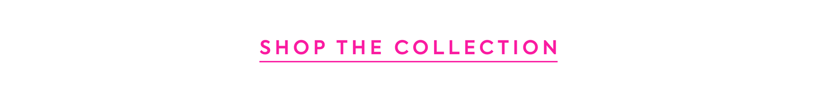 SHOP THE COLLECTION