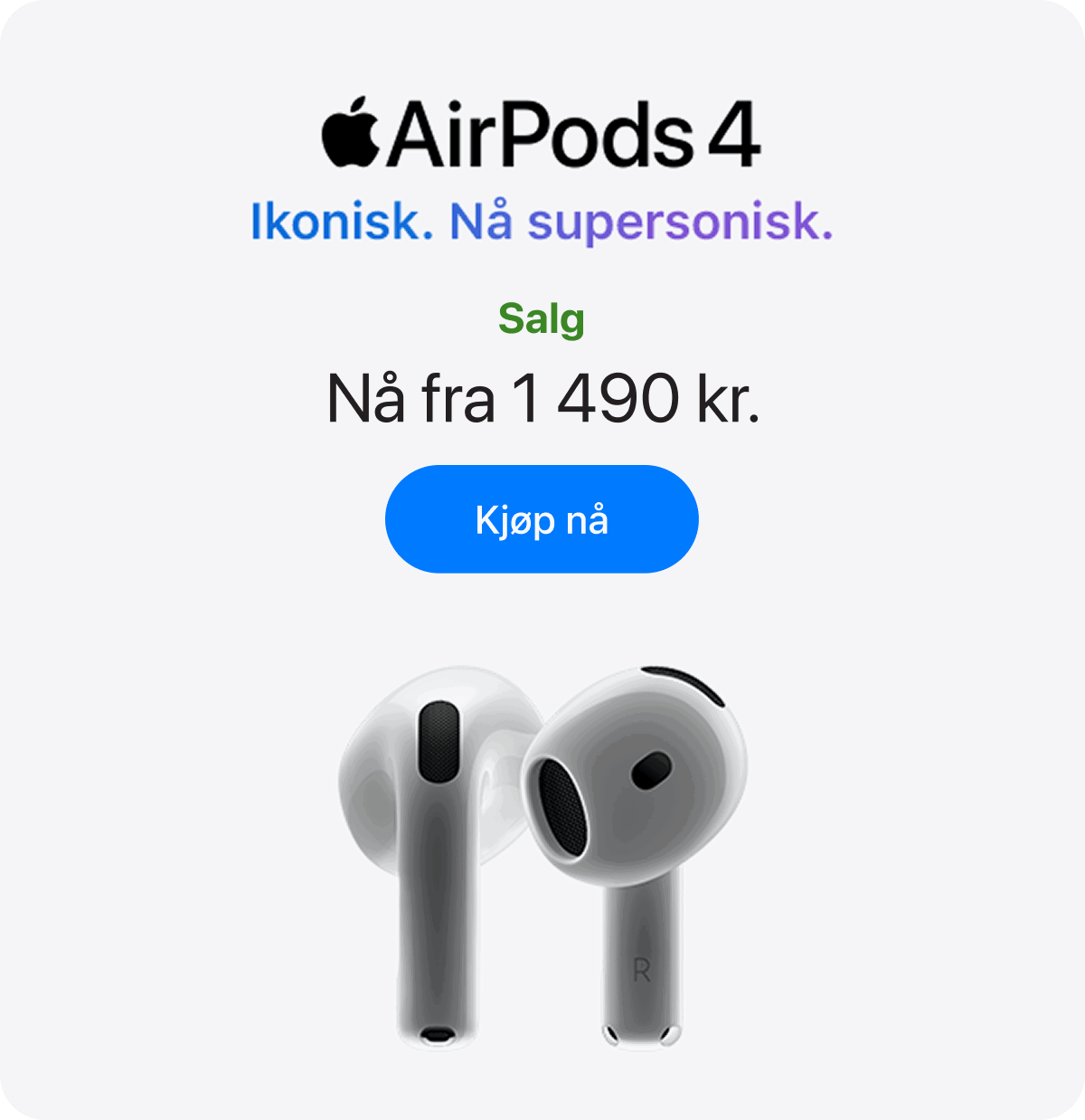 Airpods 4. Ikonisk. Nå supersonisk. Salg. Nå fra 1490 kr. Klikk for å kjøpe nå.