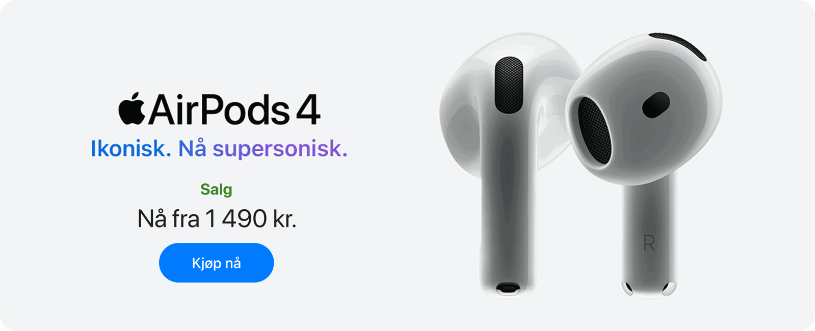Airpods 4. Ikonisk. Nå supersonisk. Salg. Nå fra 1490 kr. Klikk for å kjøpe nå.