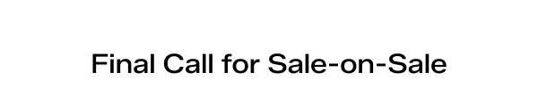 Final Call for Sale-on-Sale.