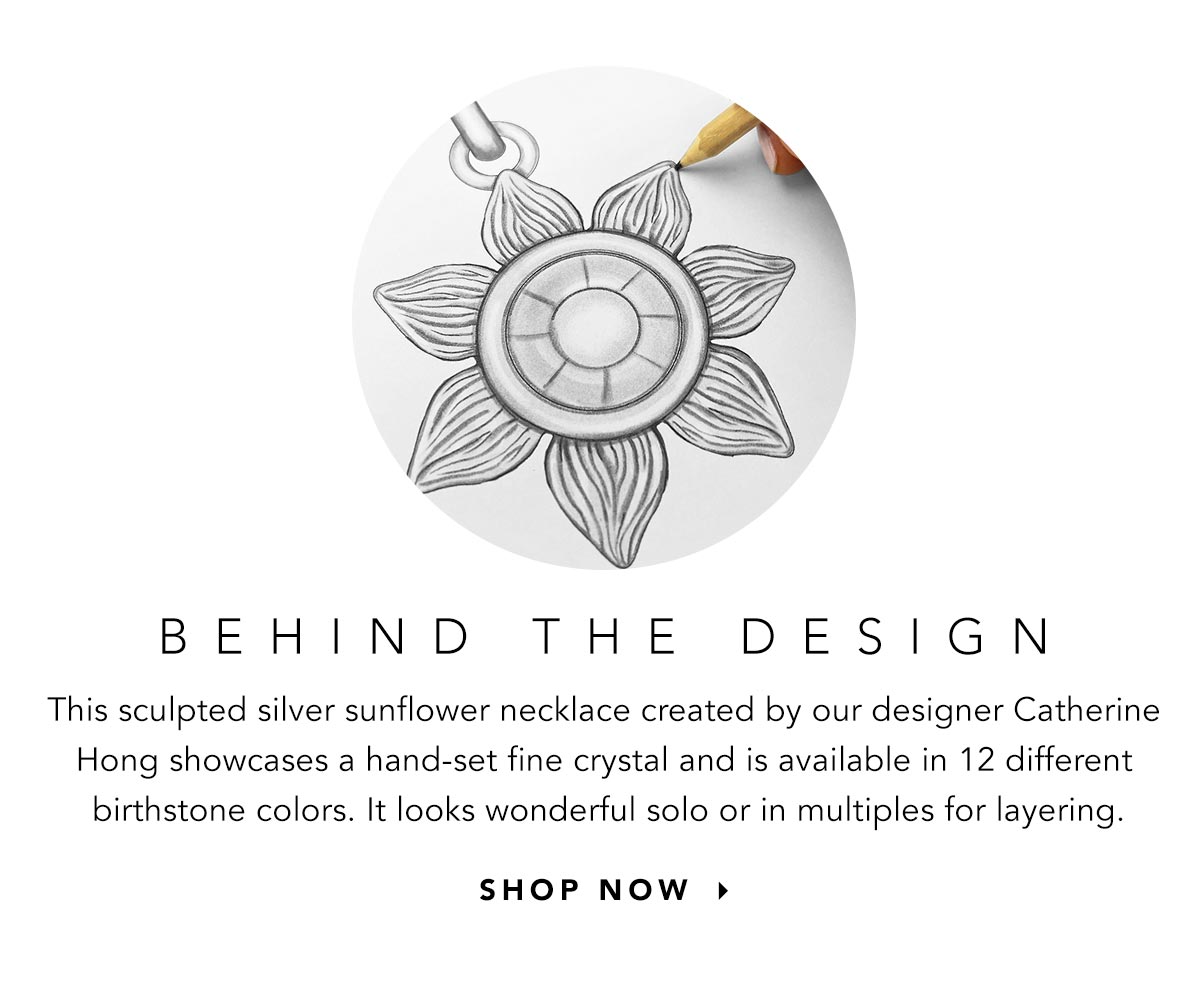 Behind The Design - This sculpted silver sunflower necklace created by our designer Catherine Hong showcases a hand-set fine crystal and is available in twelve different birthstone colors. It looks wonderful solo or in multiples for layering. - Shop Now