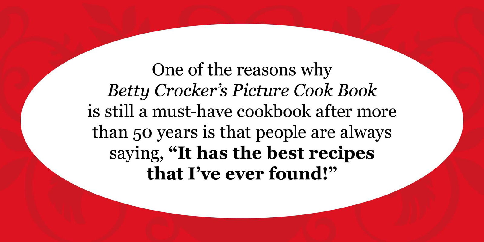 One of the reasons why Betty Crocker’s Picture Cook Book is still a must-have cookbook after more than 50 years is that people are always saying, “It has the best recipes that I’ve ever found!”