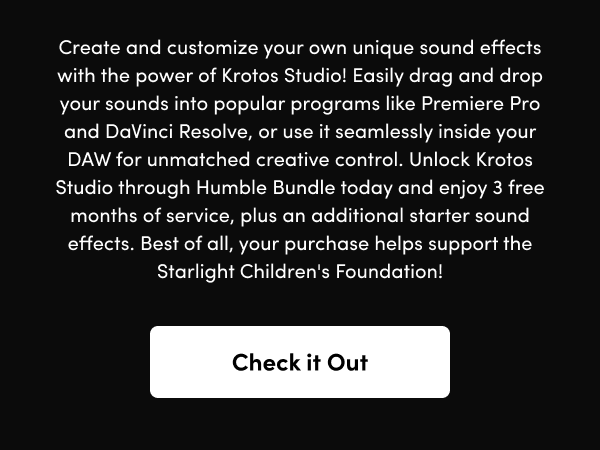 Unlock Krotos Studio through Humble Bundle today and enjoy 3 free months of service, plus an additional starter sound effects. Best of all, your purchase helps support the Starlight Children's Foundation!