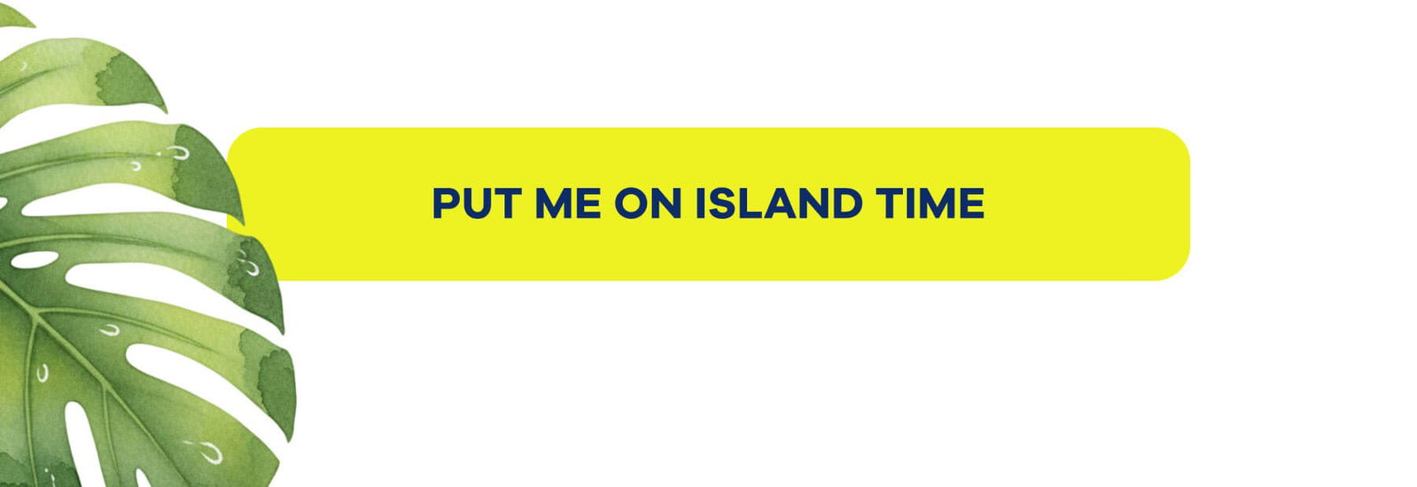 PUT ME ON ISLAND TIME