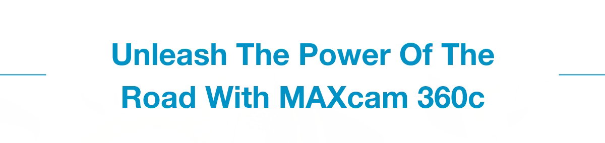Unleash the Power of the Road with MAXcam 360c