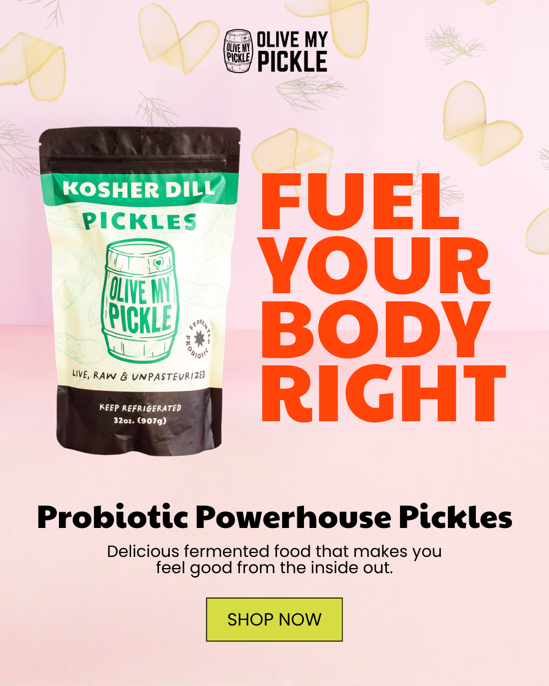 A white pouch of Olive My Pickle Kosher Dill Pickles with green accents. Text reads 'FUEL YOUR BODY RIGHT', 'Probiotic Powerhouse Pickles', and 'SHOP NOW' on a
