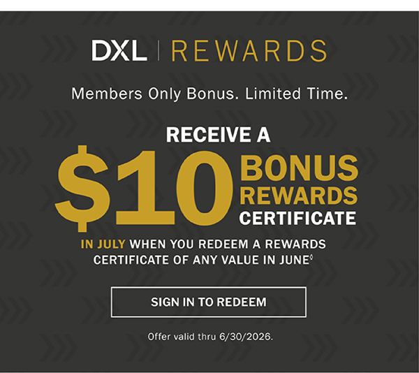 DXL Rewards - Members Only Bonus. Limted Time. Receive a $10 Bonus Rewards Certificate in July when you redeem a rewards certificate of any value in June◊ Offer valid through 6/30/26