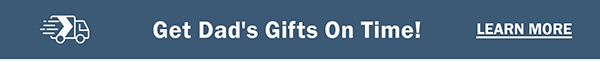 Get Dad's Gifts on Time! Learn More