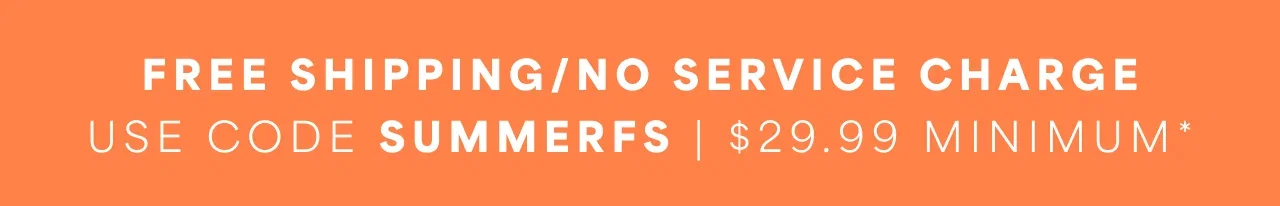 Free Shipping/No Service Charge | Use Code SUMMERFS